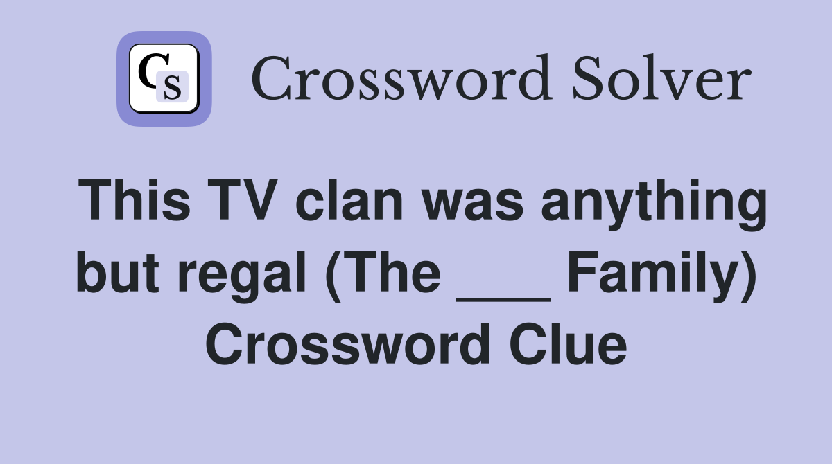 This TV clan was anything but regal (The ___ Family) Crossword Clue